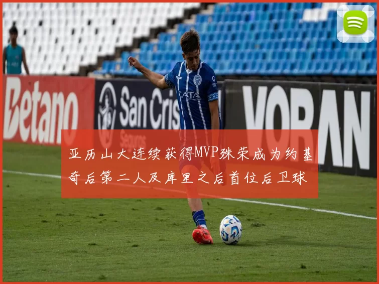 亚历山大连续获得MVP殊荣成为约基奇后第二人及库里之后首位后卫球员